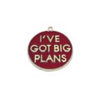 'I've Got Big Plans' Charm